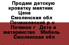 Продам детскую кроватку-маятник. › Цена ­ 5 500 - Смоленская обл., Починковский р-н, Починок г. Дети и материнство » Мебель   . Смоленская обл.